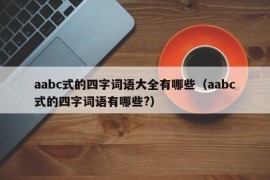 aabc式的四字词语大全有哪些（aabc式的四字词语有哪些?）