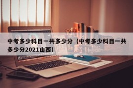 中考多少科目一共多少分（中考多少科目一共多少分2021山西）