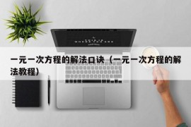 一元一次方程的解法口诀（一元一次方程的解法教程）