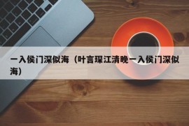 一入侯门深似海（叶言琛江清晚一入侯门深似海）