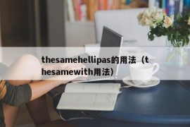 thesamehellipas的用法（thesamewith用法）