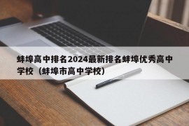 蚌埠高中排名2024最新排名蚌埠优秀高中学校（蚌埠市高中学校）
