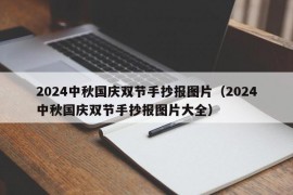 2024中秋国庆双节手抄报图片（2024中秋国庆双节手抄报图片大全）