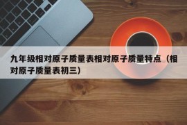 九年级相对原子质量表相对原子质量特点（相对原子质量表初三）