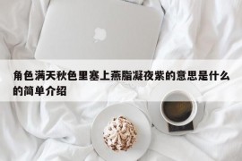 角色满天秋色里塞上燕脂凝夜紫的意思是什么的简单介绍