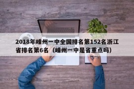 2018年嵊州一中全国排名第152名浙江省排名第6名（嵊州一中是省重点吗）