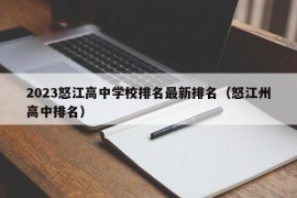 2023怒江高中学校排名最新排名（怒江州高中排名）