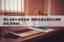 初三元素化合价口诀（初中元素化合价口诀押韵点,好背的）