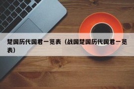 楚国历代国君一览表（战国楚国历代国君一览表）