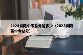 2024襄阳中考总分是多少（2022襄阳新中考总分）