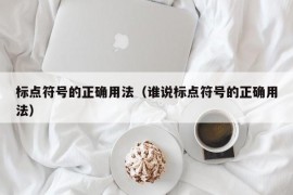 标点符号的正确用法（谁说标点符号的正确用法）