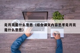 走月亮是什么意思（结合课文内容思考走月亮是什么意思）
