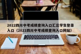 2022四川中考成绩查询入口汇总学生登录入口（2021四川中考成绩查询入口网站）