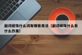 副词修饰什么词有哪些用法（副词修饰什么有什么作用）