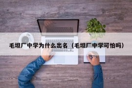 毛坦厂中学为什么出名（毛坦厂中学可怕吗）