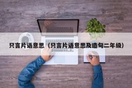 只言片语意思（只言片语意思及造句二年级）