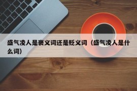 盛气凌人是褒义词还是贬义词（盛气凌人是什么词）