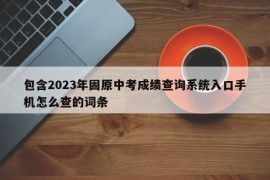 包含2023年固原中考成绩查询系统入口手机怎么查的词条