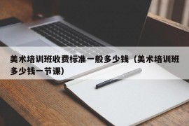 美术培训班收费标准一般多少钱（美术培训班多少钱一节课）