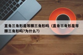 直角三角形是等腰三角形吗（直角三角形是等腰三角形吗?为什么?）