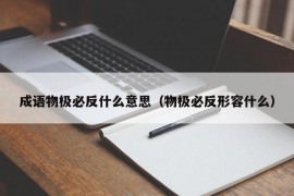 成语物极必反什么意思（物极必反形容什么）