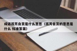 成语孤芳自赏是什么意思（孤芳自赏的意思是什么 标准答案）