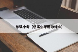 慈溪中考（慈溪中考游泳标准）