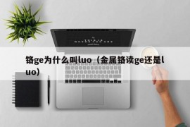 铬ge为什么叫luo（金属铬读ge还是luo）