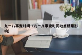 九一八事变时间（九一八事变时间地点结果影响）