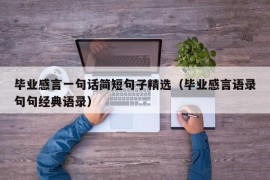 毕业感言一句话简短句子精选（毕业感言语录句句经典语录）