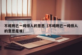 不鸣则已一鸣惊人的意思（不鸣则已一鸣惊人的意思是谁）