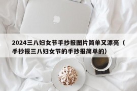 2024三八妇女节手抄报图片简单又漂亮（手抄报三八妇女节的手抄报简单的）