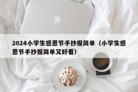 2024小学生感恩节手抄报简单（小学生感恩节手抄报简单又好看）