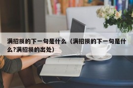 满招损的下一句是什么（满招损的下一句是什么?满招损的出处）