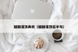 醍醐灌顶典故（醍醐灌顶后半句）